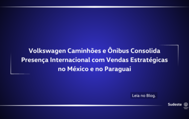 Volkswagen Caminhões e Ônibus Consolida Presença Internacional com Vendas Estratégicas no México e no Paraguai